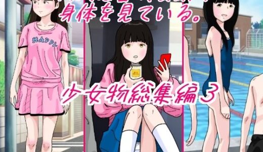 大人は皆成長気の身体を見ている 少女物総集編3