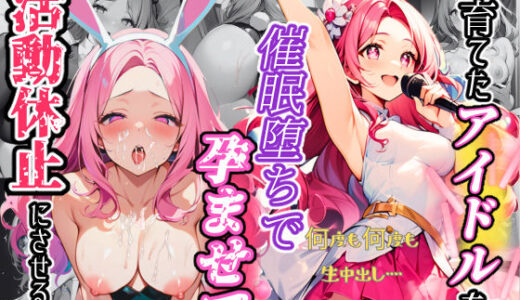育てたアイドルを催◯堕ちで孕ませて活動休止にさせる話