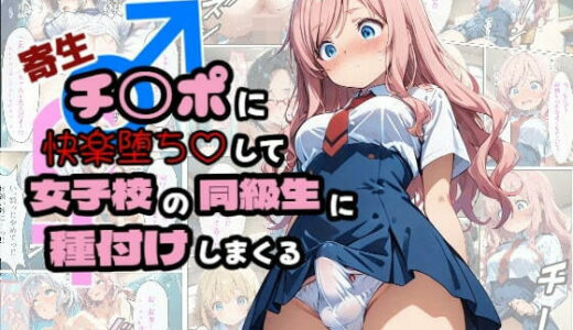 寄生チ〇ポに快楽堕ちして女子校の同級生に種付けしまくる