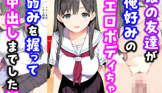 娘の友達が俺好みのエロボディちゃん弱みを握って中出しまでした話