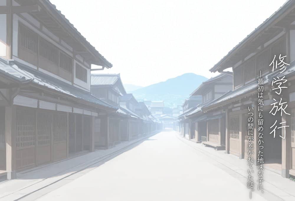 修学旅行3―最初は気にも留めなかった地味な子に、いつの間にか惹かれていた話。